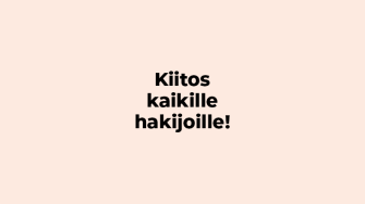 Vaalean beigen värinen kuva, jossa lukee kiitos kaikille hakijoille!